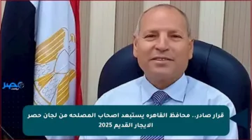 قرار صادر.. محافظ القاهرة يستبعد أصحاب المصلحة من لجان حصر الإيجار القديم 2025